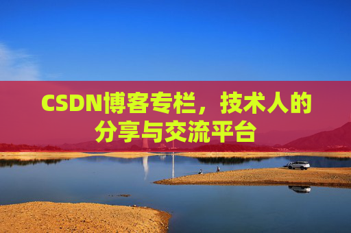 CSDN博客专栏，技术人的分享与交流平台